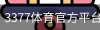 3377体育官方平台 - 3377SPORTS (中国)权威登录入口